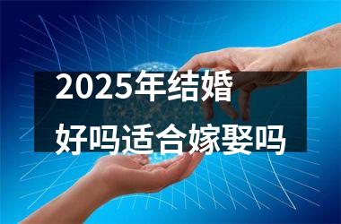 <h3>2025年结婚好吗适合嫁娶吗
