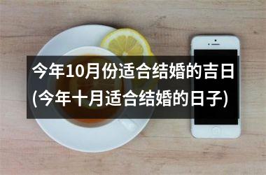 今年10月份适合结婚的吉日(今年十月适合结婚的日子)