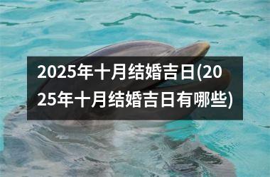 <h3>2025年十月结婚吉日(2025年十月结婚吉日有哪些)