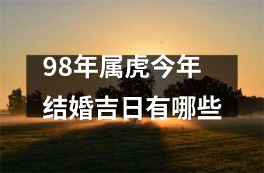 <h3>98年属虎今年结婚吉日有哪些