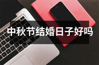 <h3>中秋节结婚日子好吗