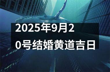 <h3>2025年9月20号结婚黄道吉日