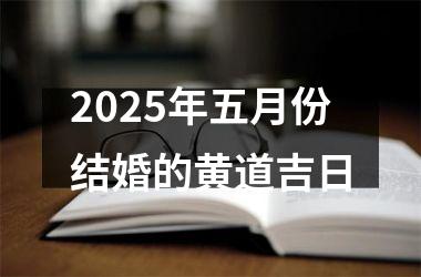 <h3>2025年五月份结婚的黄道吉日