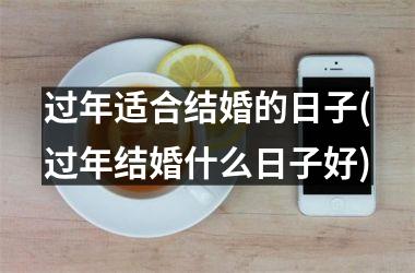 <h3>过年适合结婚的日子(过年结婚什么日子好)