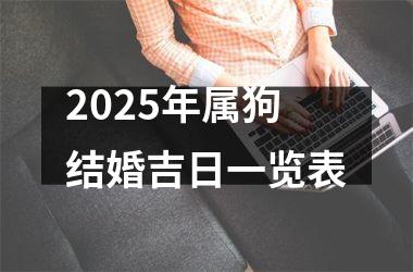 <h3>2025年属狗结婚吉日一览表