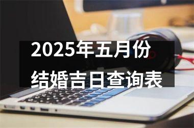 <h3>2025年五月份结婚吉日查询表