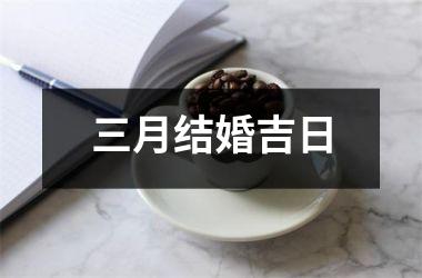 <h3>三月结婚吉日