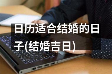 <h3>日历适合结婚的日子(结婚吉日)