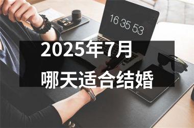 <h3>2025年7月哪天适合结婚