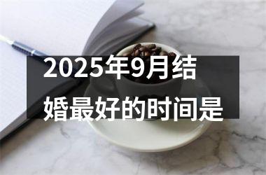 <h3>2025年9月结婚最好的时间是
