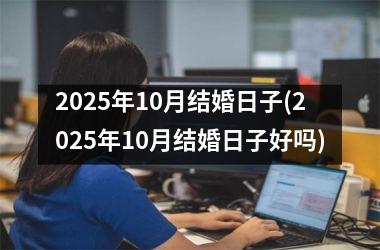 <h3>2025年10月结婚日子(2025年10月结婚日子好吗)