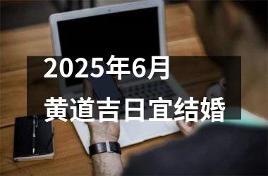 <h3>2025年6月黄道吉日宜结婚