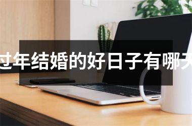 <h3>过年结婚的好日子有哪天