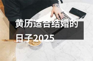 <h3>黄历适合结婚的日子2025