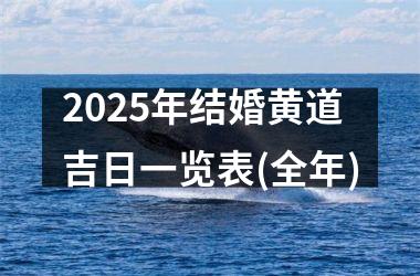 <h3>2025年结婚黄道吉日一览表(全年)