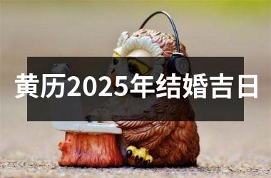 <h3>黄历2025年结婚吉日