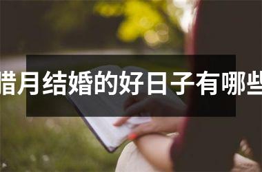 <h3>腊月结婚的好日子有哪些