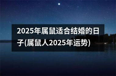 <h3>2025年属鼠适合结婚的日子(属鼠人2025年运势)