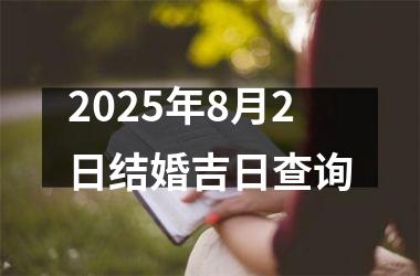 <h3>2025年8月2日结婚吉日查询