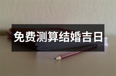 <h3>免费测算结婚吉日