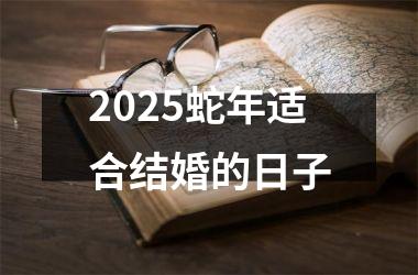 <h3>2025蛇年适合结婚的日子