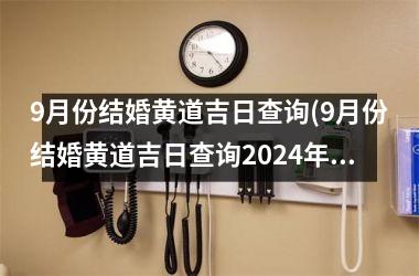 <h3>9月份结婚黄道吉日查询(9月份结婚黄道吉日查询2024年)