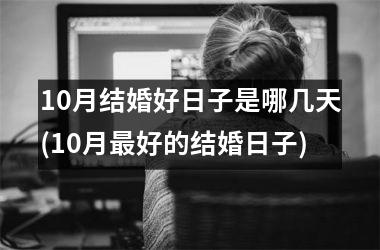 <h3>10月结婚好日子是哪几天(10月最好的结婚日子)