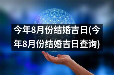 <h3>今年8月份结婚吉日(今年8月份结婚吉日查询)