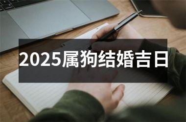 <h3>2025属狗结婚吉日