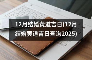 <h3>12月结婚黄道吉日(12月结婚黄道吉日查询2025)