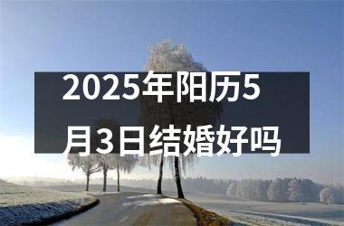 2025年阳历5月3日结婚好吗