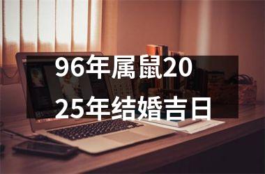 <h3>96年属鼠2025年结婚吉日