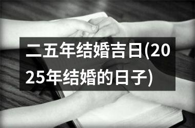 <h3>二五年结婚吉日(2025年结婚的日子)