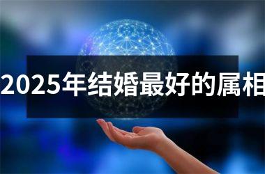 <h3>2025年结婚最好的属相