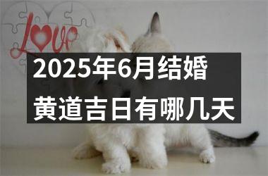 <h3>2025年6月结婚黄道吉日有哪几天