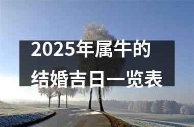 <h3>2025年属牛的结婚吉日一览表