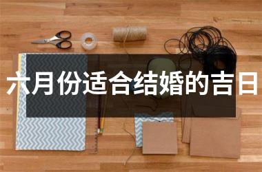 <h3>六月份适合结婚的吉日