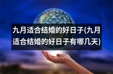 <h3>九月适合结婚的好日子(九月适合结婚的好日子有哪几天)