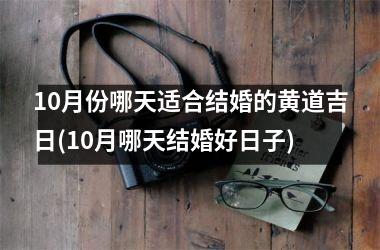 <h3>10月份哪天适合结婚的黄道吉日(10月哪天结婚好日子)