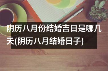 <h3>阴历八月份结婚吉日是哪几天(阴历八月结婚日子)
