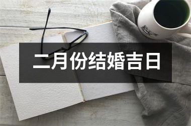 <h3>二月份结婚吉日