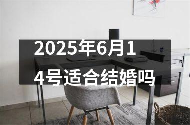 <h3>2025年6月14号适合结婚吗
