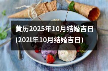 <h3>黄历2025年10月结婚吉日(202l年10月结婚吉日)