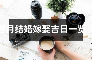 <h3>逐月结婚嫁娶吉日一览表