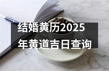 <h3>结婚黄历2025年黄道吉日查询