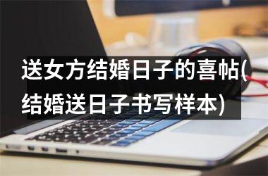 <h3>送女方结婚日子的喜帖(结婚送日子书写样本)