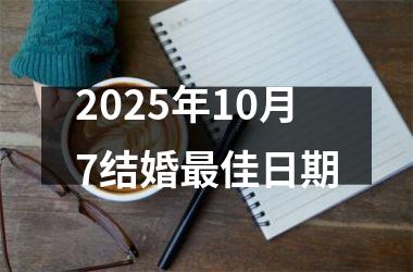 <h3>2025年10月7结婚最佳日期