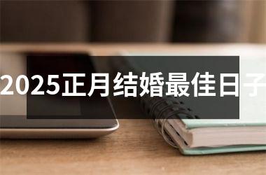 2025正月结婚最佳日子