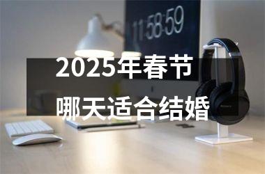 <h3>2025年春节哪天适合结婚