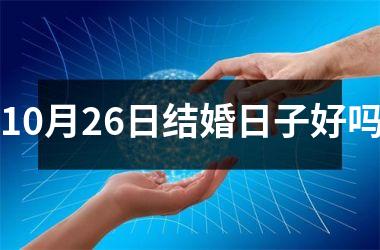 <h3>10月26日结婚日子好吗